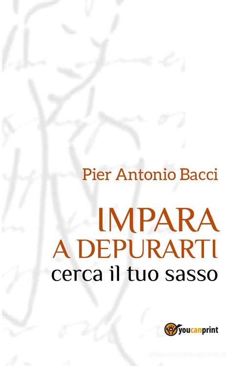 Impara a depurarti. Cerca il tuo sasso di Pier Antonio Bacci edito da Youcanprint