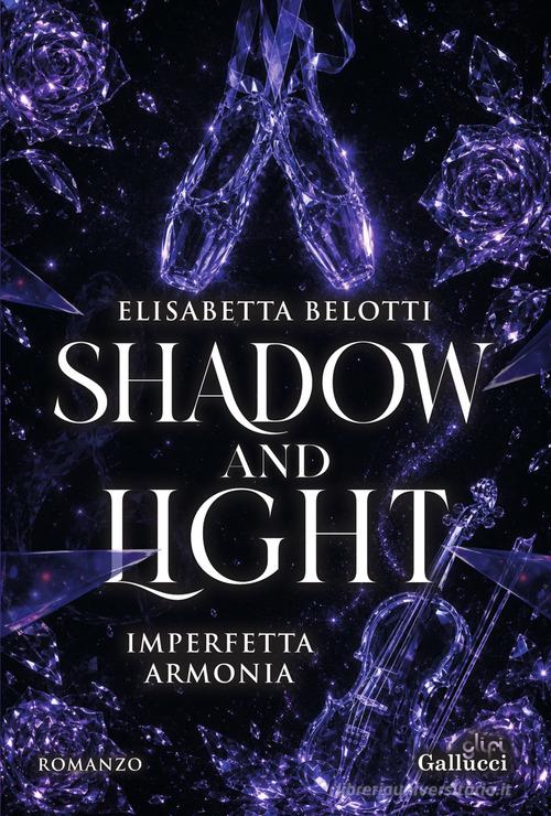 Libro Shadow and Light. Imperfetta armonia di Elisabetta Belotti Young adult di Glifi Gallucci