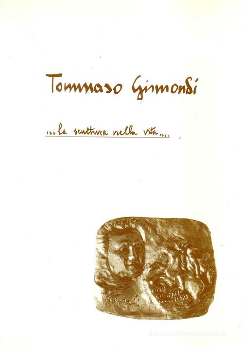 Tommaso Gismondi. La scultura nella vita... edito da LBE - La Bonifaciana