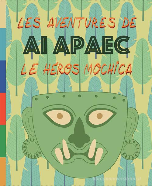 Les aventures de Ai Apaec le heros mochica. Ediz. illustrata di Ulla Holmquist edito da Laboratoriorosso