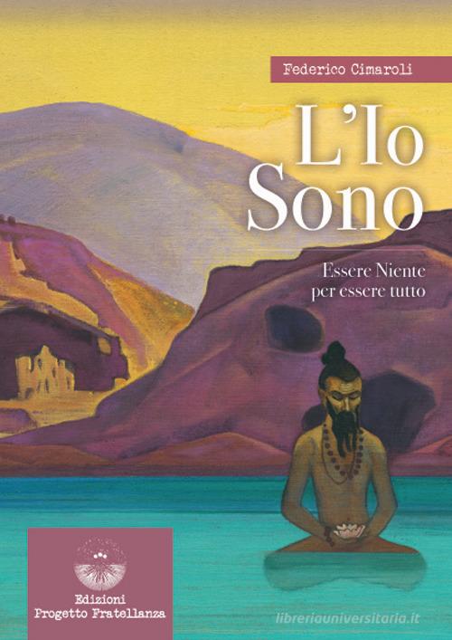 L'io sono. Essere niente per essere tutto di Federico Cimaroli edito da Edizioni Progetto Fratellanza