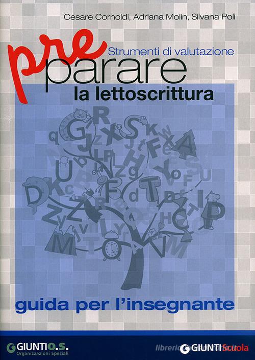 Preparare la lettoscrittura. Strumenti di valutazione. Guida per l'in segnante di Cesare Cornoldi, Adriana Molin, Silvana Poli edito da Giunti Psychometrics