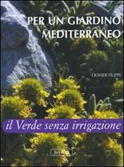 Per un giardino mediterraneo. Il verde senza irrigazione di Olivier Filippi edito da Jaca Book