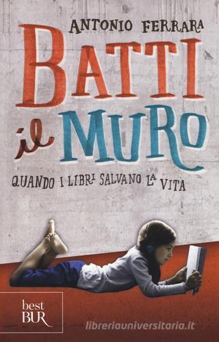 Batti il muro. Quando i libri salvano la vita di Antonio Ferrara edito da Rizzoli