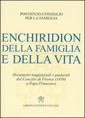 Enchiridion della famiglia e della vita. Documenti magisteriali e pastorali dal Concilio di Firenze (1439) a papa Francesco edito da Libreria Editrice Vaticana
