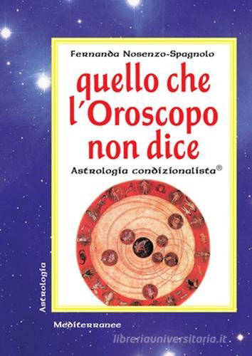 Quello che l'oroscopo non dice. Astrologia condizionalista di Fernanda Nosenzo Spagnolo edito da Edizioni Mediterranee