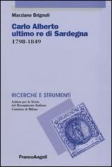 Carlo Alberto ultimo re di Sardegna 1798-1849 di Marziano Brignoli edito da Franco Angeli