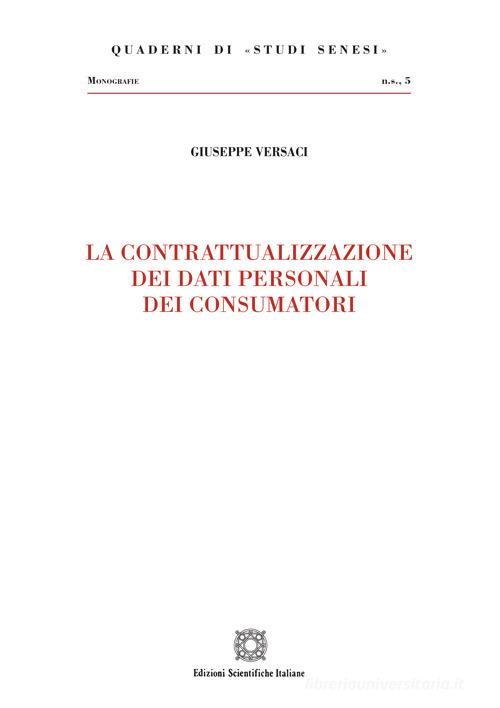 La contrattualizzazione dei dati personali dei consumatori di Giuseppe Versaci edito da Edizioni Scientifiche Italiane