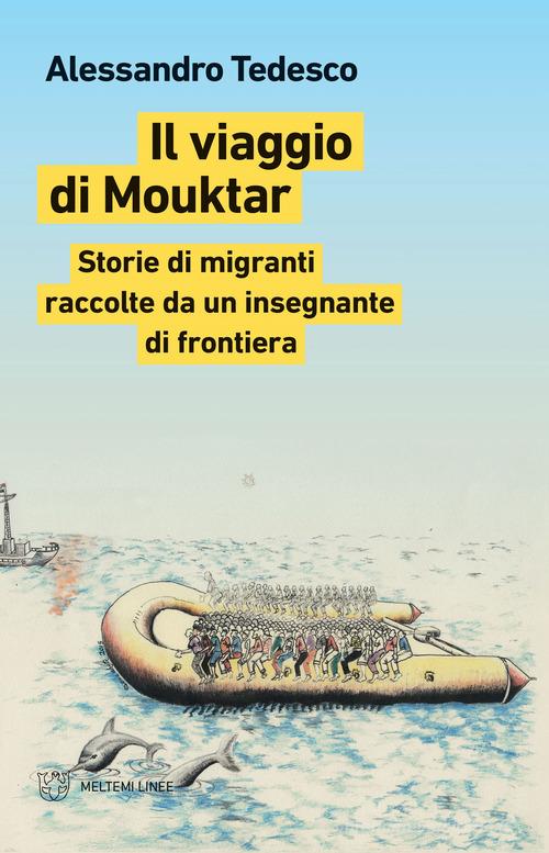 Il viaggio di Mouktar. Storie di migranti raccolte da un insegnante di frontiera di Alessandro Tedesco edito da Meltemi