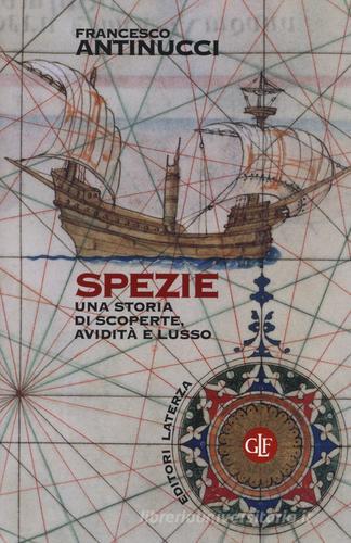 Spezie. Una storia di scoperte, avidità e lusso di Francesco Antinucci edito da Laterza