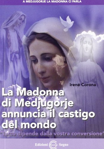 La Madonna di Medjugorje annuncia il castigo del mondo di Irene Corona edito da Edizioni Segno
