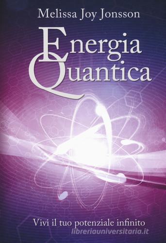 Energia quantica. Vivi il tuo potenziale infinito di Melissa Joy Jonsson edito da My Life