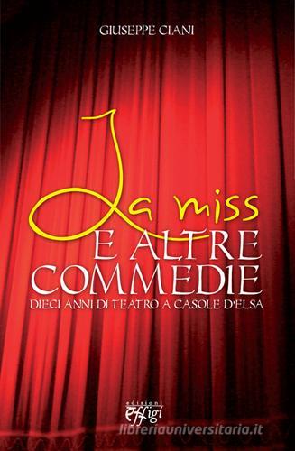 La miss e le altre commedie. Dieci anni di teatro a Casole d'Elsa di Giuseppe Ciani edito da C&P Adver Effigi