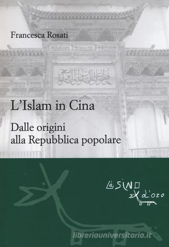L' islam in Cina. Dalle origini alla Repubblica popolare di Francesca Rosati edito da L'Asino d'Oro
