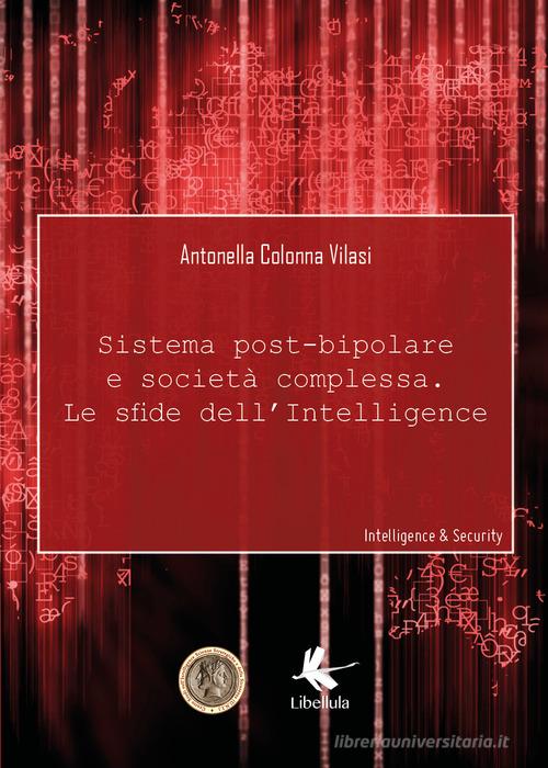 Sistema post-bipolare e società complessa, le sfide dell'intelligence di Antonella Colonna Vilasi edito da Libellula Edizioni