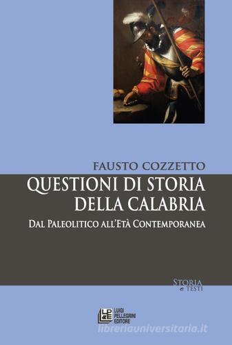 Questioni di storia della Calabria. Dal Paleolitico all'Età Contemporanea di Fausto Cozzetto edito da Pellegrini