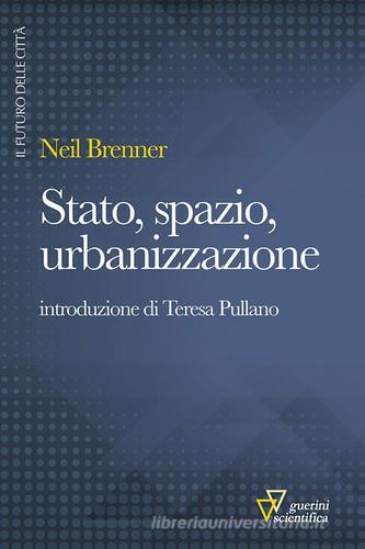 Stato, spazio, urbanizzazione di Neil Brenner edito da Guerini Scientifica