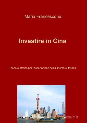 Investire in Cina di Maria Francescone edito da ilmiolibro self publishing