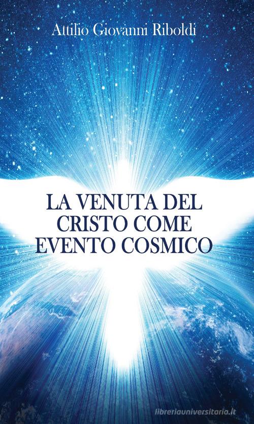 La venuta del Cristo come evento cosmico di Attilio Giovanni Riboldi edito da Youcanprint