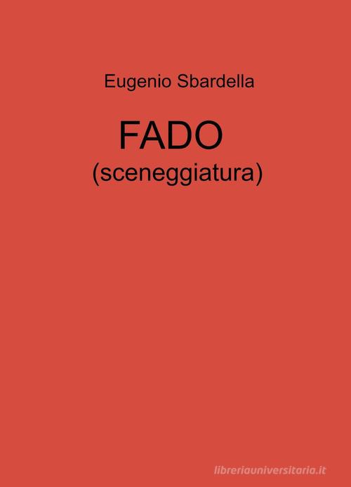 FADO (sceneggiatura) di Eugenio Sbardella edito da ilmiolibro self publishing