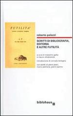 Scritti di bibliografia, editoria e altre futilità di Roberto Palazzi edito da Biblohaus
