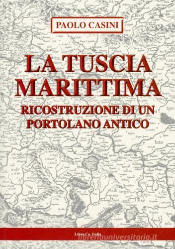 La Tuscia marittima. Ricostruzione di un portolano antico di Paolo Casini edito da Libro Co. Italia