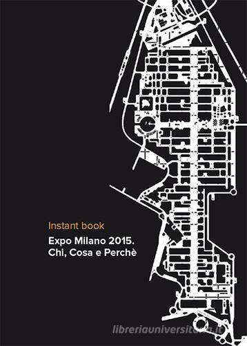 Expo Milano 2015. Chi, cosa e perché. Instant book di Paola Pierotti edito da Archivia (Milano)