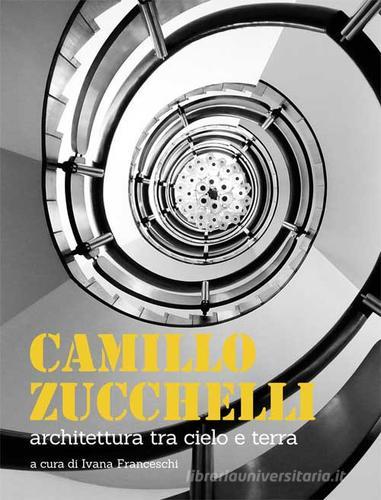 Camillo Zucchelli. Architettura tra cielo e terra. Ediz. a colori edito da Listlab