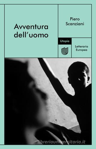 Avventura dell'uomo di Piero Scanziani edito da Utopia Editore
