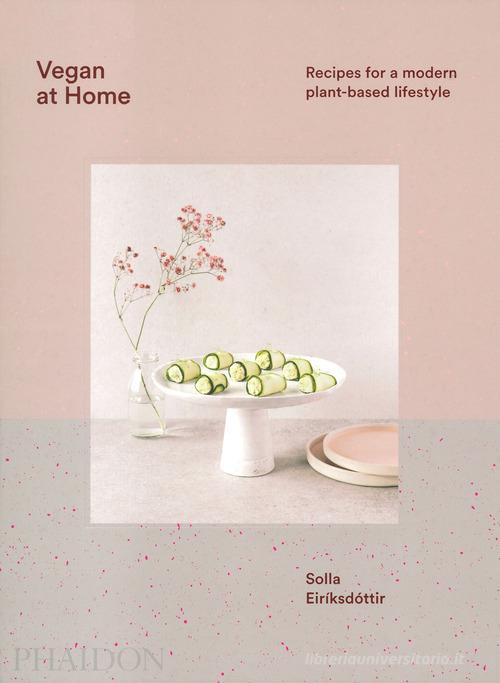 Vegan at home. Recipes for a modern plant-based lifestyle. Ediz. illustrata di Solla Eiriksdottir edito da Phaidon