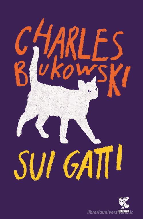 Sui gatti. Testo inglese a fronte di Charles Bukowski edito da Guanda