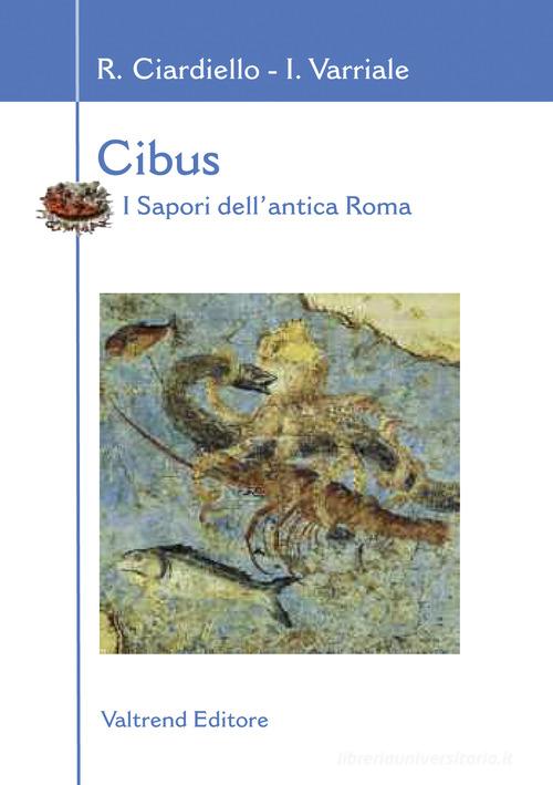 Cibus. I sapori dell'antica Roma di Rosaria Ciardiello, Ivan Varriale edito da Valtrend