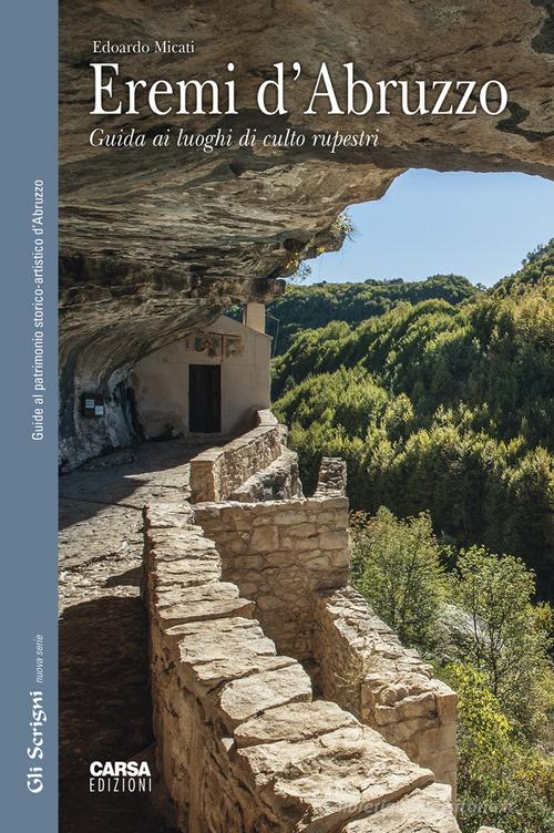 Eremi d'Abruzzo. Guida ai luoghi di culto rupestri di Edoardo Micati edito da CARSA