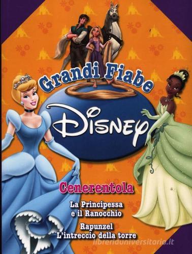 Grandi fiabe Disney: Cenerentola-La principessa e il ranocchio-Rapunzel. L'intreccio della torre edito da Disney Libri