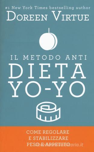 Il metodo anti dieta yo-yo. Come regolare e stabilizzare peso e appetito di Doreen Virtue edito da My Life