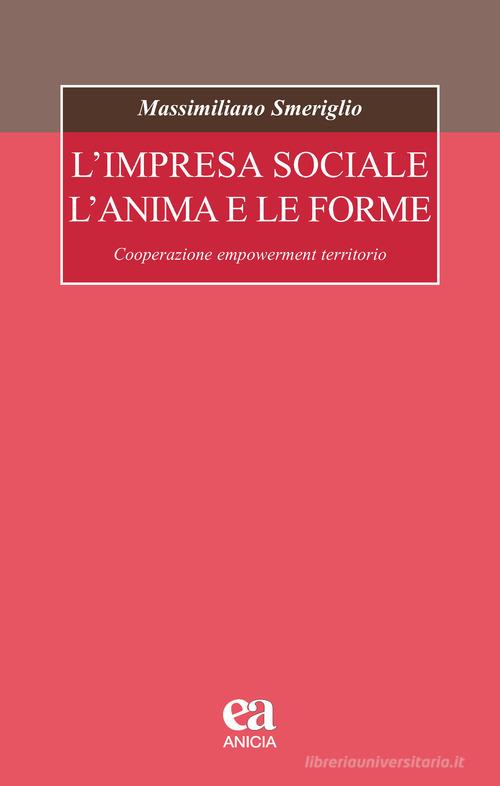 L' impresa sociale, l'anima e le forme. Cooperazione, empowerment, territorio di Massimiliano Smeriglio edito da Anicia (Roma)