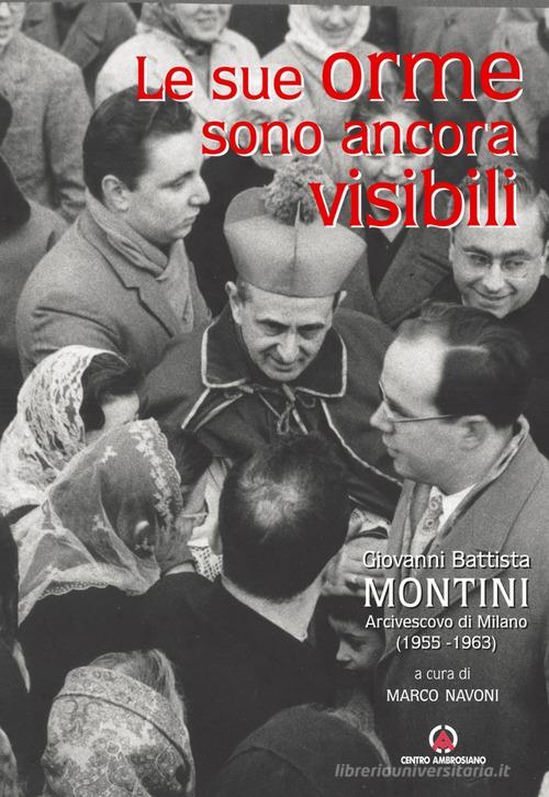 Le sue orme sono ancora visibili. Giovanni Battista Montini Arcivescovo di Milano (1955-1963) edito da Centro Ambrosiano