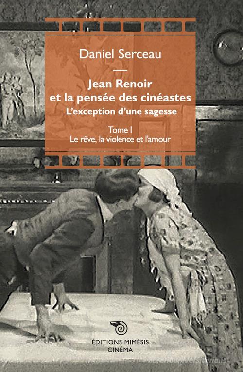 Jean Renoir et la pensée des cinéastes. L'exception d'une sagesse vol.1 di Daniel Serceau edito da Éditions Mimésis
