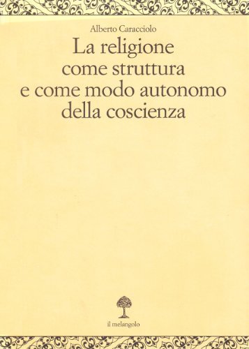 La religione come struttura e come modo autonomo della coscienza di Alberto Caracciolo edito da Il Nuovo Melangolo