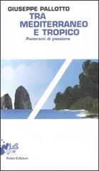 Tra Mediterraneo e Tropico. Panorami di passione di Giuseppe Pallotto edito da Robin