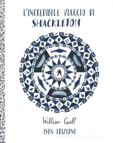 L' incredibile viaggio di Shackleton di William Grill edito da Isbn Edizioni