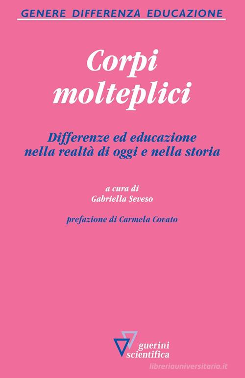 Corpi molteplici. Differenze ed educazione nella realtà di oggi e nella storia di Gabriella Seveso edito da Guerini Scientifica