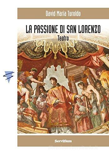La Passione di San Lorenzo di David Maria Turoldo edito da Servitium Editrice