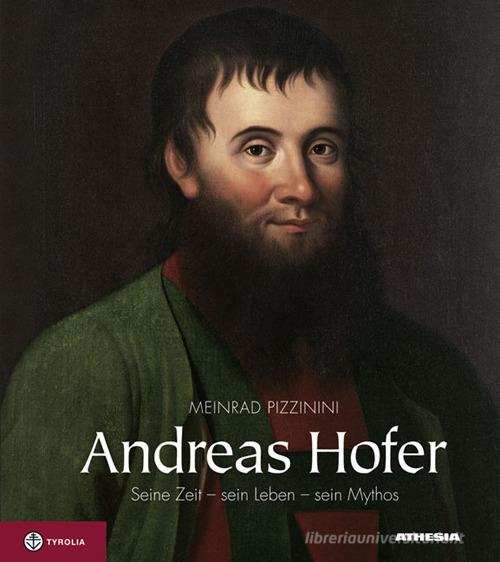 Andrea Hofer. Seine zeit, sein leben, sein mythos di Meinhard Pizzinini edito da Athesia