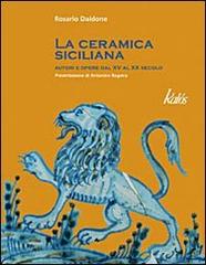 La ceramica siciliana. Autori e opere dal XV al XX secolo di Rosario Daidone edito da Edizioni d'arte Kalós