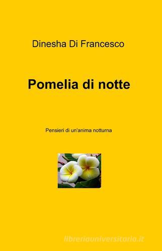 Pomelia di notte di Dinesha Di Francesco edito da ilmiolibro self publishing