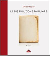 La dissoluzione familiare di Enrico Macioci edito da Indiana