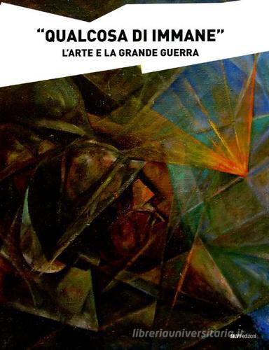 «Qualcosa di immane». L'arte e la grande guerra di Maurizio Scudiero, Fernando Orlandi, Massimo Libardi edito da Silvy