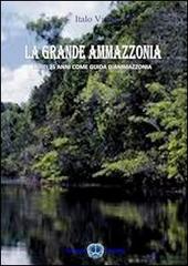 La grande Amazzonia. I miei 25 anni come guida Amazzonia di Italo Victor edito da Cerebro