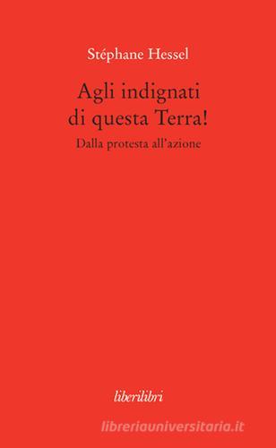 Agli indignati di questa Terra! Dalla protesta all'azione di Stéphane Hessel edito da Liberilibri